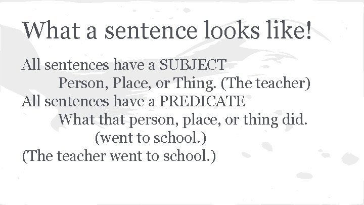 What a sentence looks like! All sentences have a SUBJECT Person, Place, or Thing.