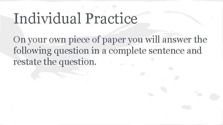 Individual Practice On your own piece of paper you will answer the following question