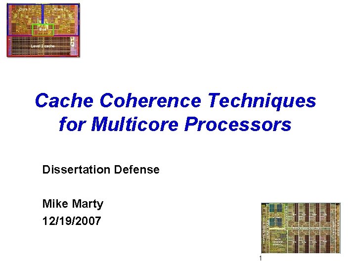 Cache Coherence Techniques for Multicore Processors Dissertation Defense Mike Marty 12/19/2007 1 