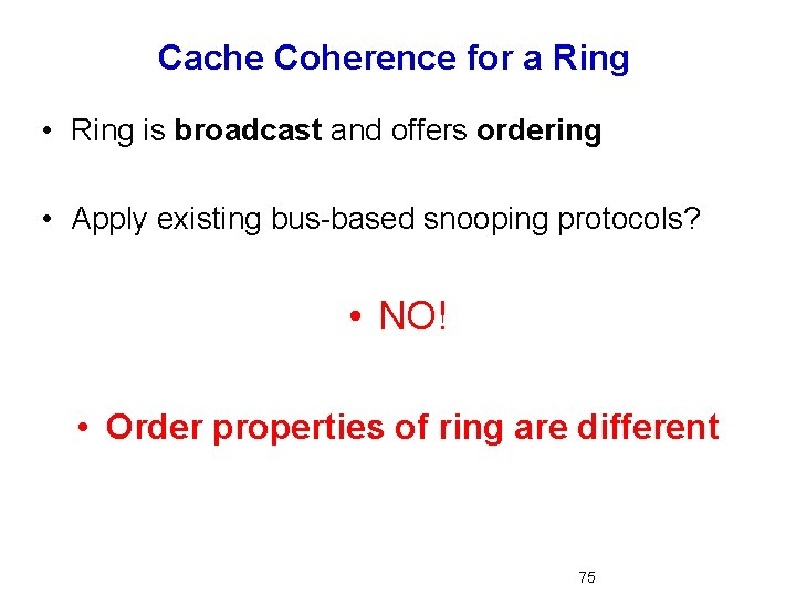 Cache Coherence for a Ring • Ring is broadcast and offers ordering • Apply