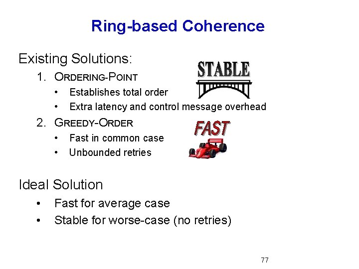 Ring-based Coherence Existing Solutions: 1. ORDERING-POINT • • Establishes total order Extra latency and