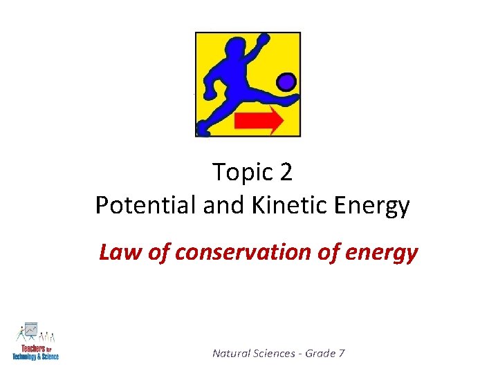 Topic 2 Potential and Kinetic Energy Law of conservation of energy Natural Sciences -