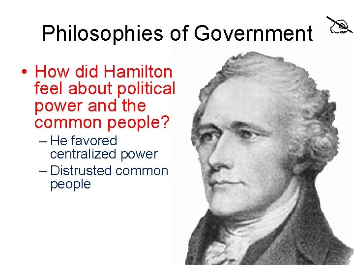 Philosophies of Government • How did Hamilton feel about political power and the common