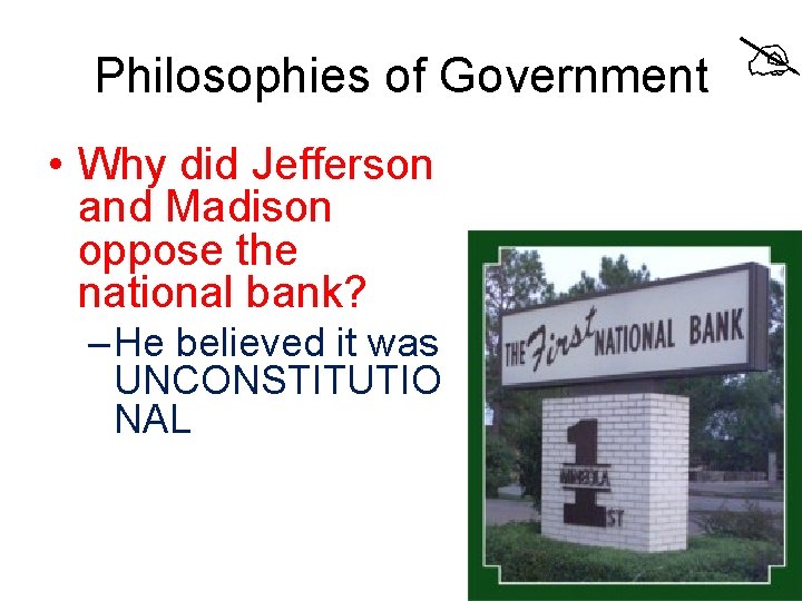 Philosophies of Government • Why did Jefferson and Madison oppose the national bank? –