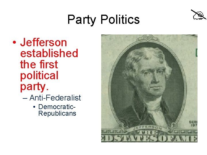 Party Politics • Jefferson established the first political party. – Anti-Federalist • Democratic. Republicans