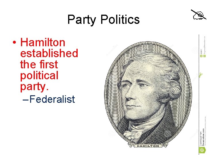 Party Politics • Hamilton established the first political party. – Federalist 