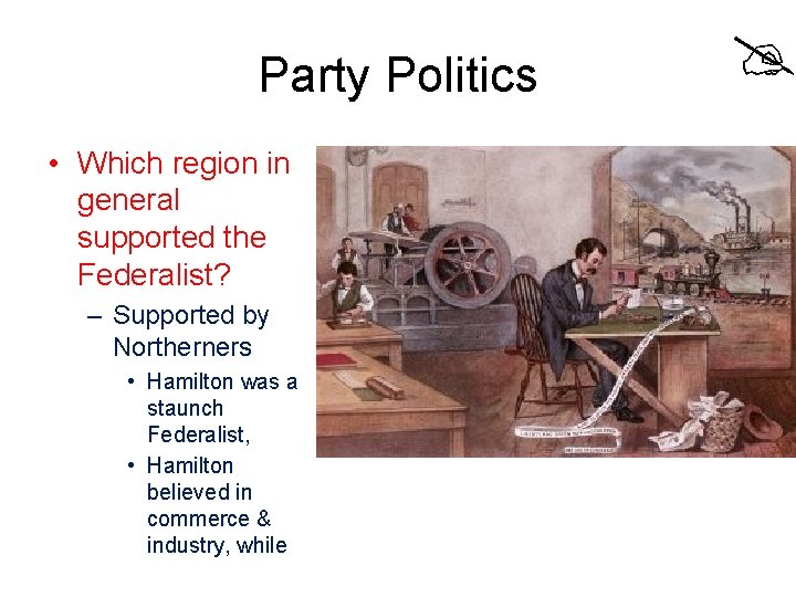 Party Politics • Which region in general supported the Federalist? – Supported by Northerners