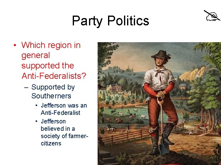 Party Politics • Which region in general supported the Anti-Federalists? – Supported by Southerners