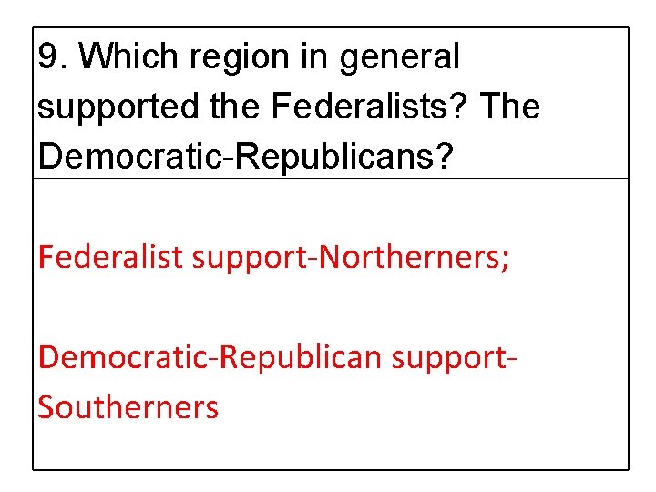 9. Which region in general supported the Federalists? The Democratic-Republicans? Federalist support Northerners; Democratic