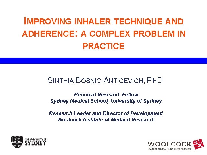 IMPROVING INHALER TECHNIQUE AND ADHERENCE: A COMPLEX PROBLEM IN PRACTICE SINTHIA BOSNIC-ANTICEVICH, PHD Principal