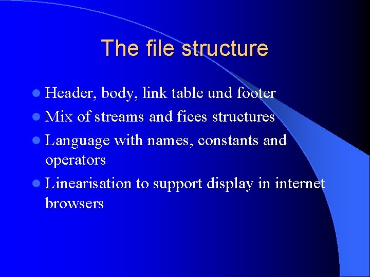 The file structure l Header, body, link table und footer l Mix of streams