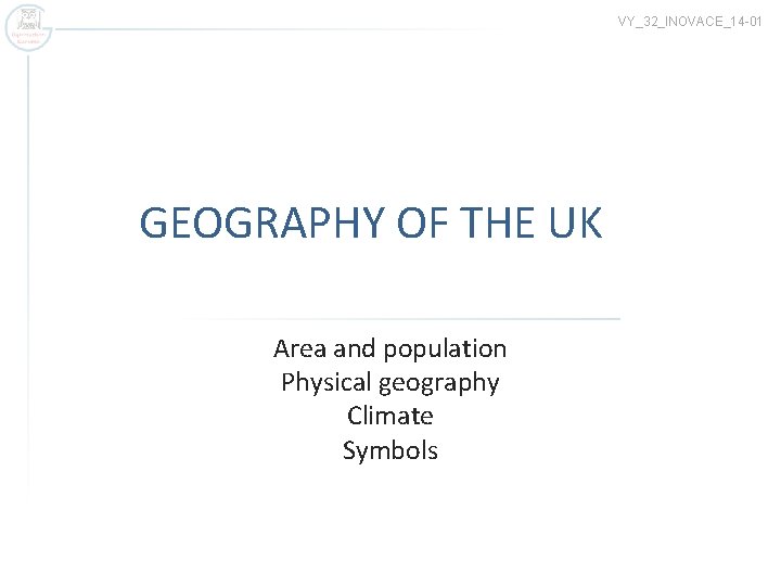 VY_32_INOVACE_14 -01 GEOGRAPHY OF THE UK Area and population Physical geography Climate Symbols 
