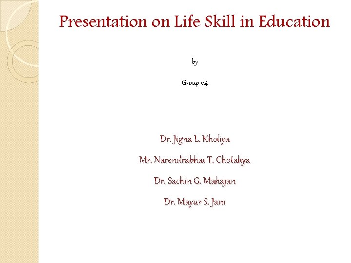 Presentation on Life Skill in Education by Group 04 Dr. Jigna L. Kholiya Mr.