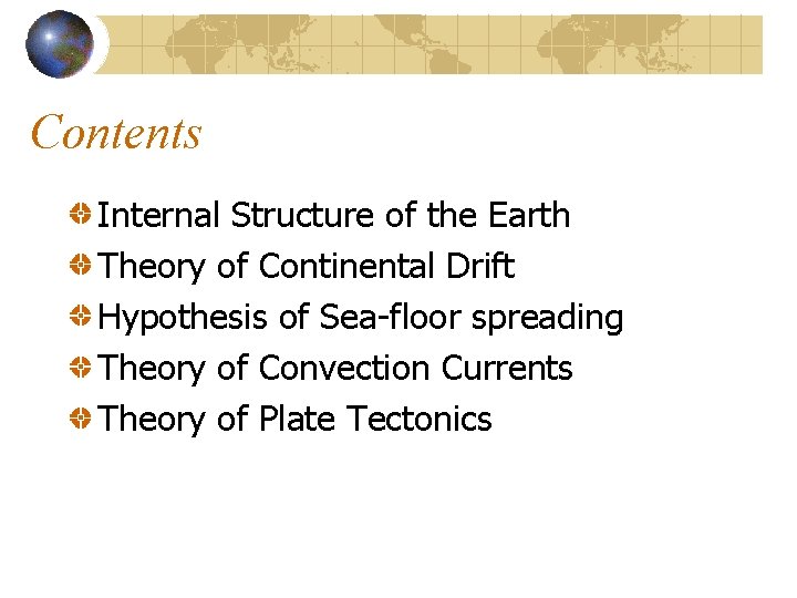 Contents Internal Structure of the Earth Theory of Continental Drift Hypothesis of Sea-floor spreading