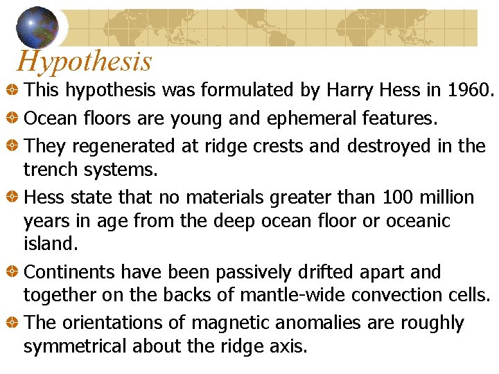 Hypothesis This hypothesis was formulated by Harry Hess in 1960. Ocean floors are young