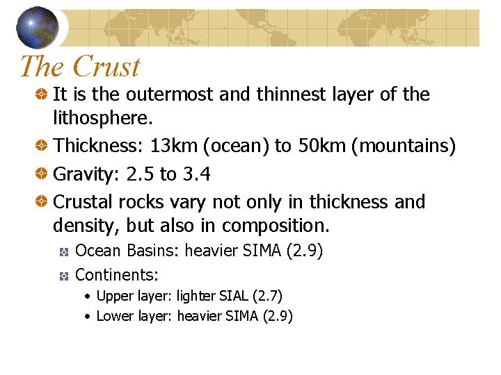 The Crust It is the outermost and thinnest layer of the lithosphere. Thickness: 13
