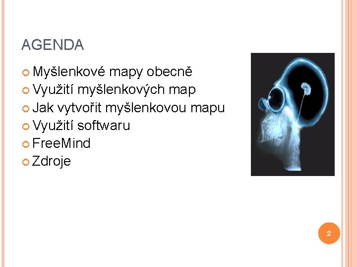 AGENDA Myšlenkové mapy obecně Využití myšlenkových map Jak vytvořit myšlenkovou mapu Využití softwaru Free.