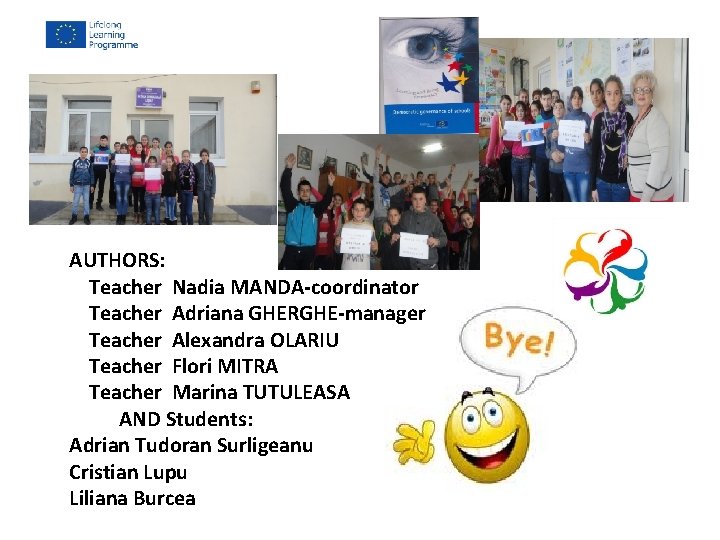 AUTHORS: Teacher Nadia MANDA-coordinator Teacher Adriana GHERGHE-manager Teacher Alexandra OLARIU Teacher Flori MITRA Teacher