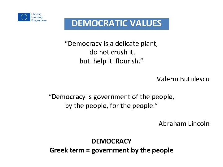 DEMOCRATIC VALUES “Democracy is a delicate plant, do not crush it, but help it