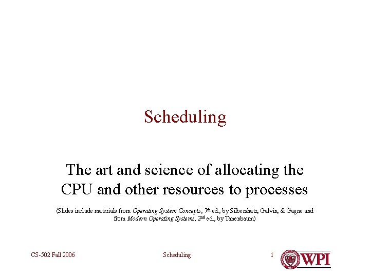 Scheduling The art and science of allocating the CPU and other resources to processes