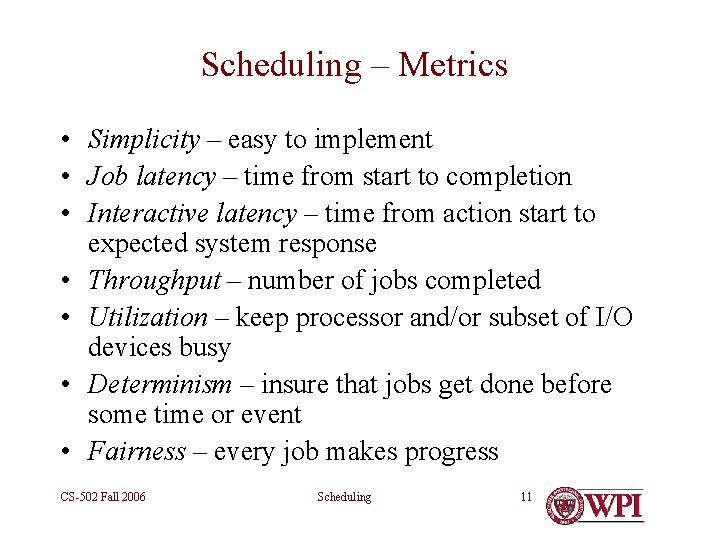 Scheduling – Metrics • Simplicity – easy to implement • Job latency – time