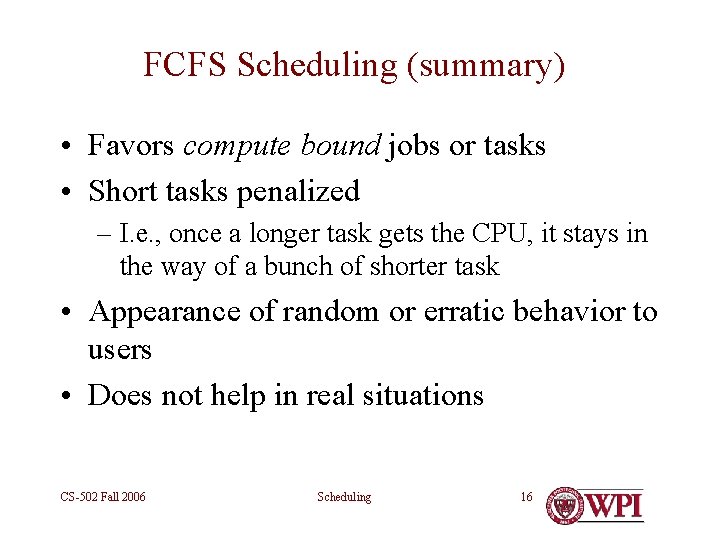FCFS Scheduling (summary) • Favors compute bound jobs or tasks • Short tasks penalized
