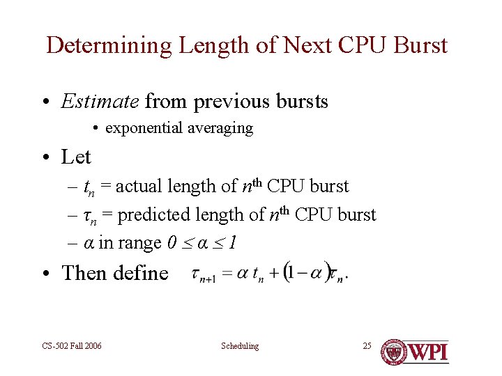 Determining Length of Next CPU Burst • Estimate from previous bursts • exponential averaging