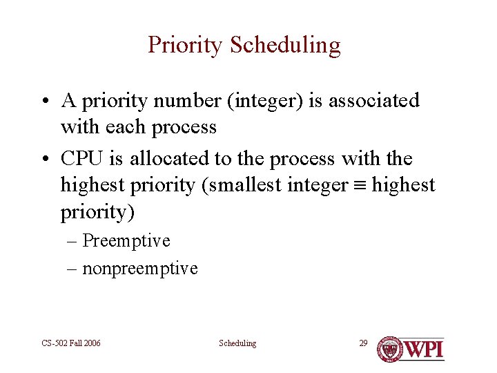 Priority Scheduling • A priority number (integer) is associated with each process • CPU