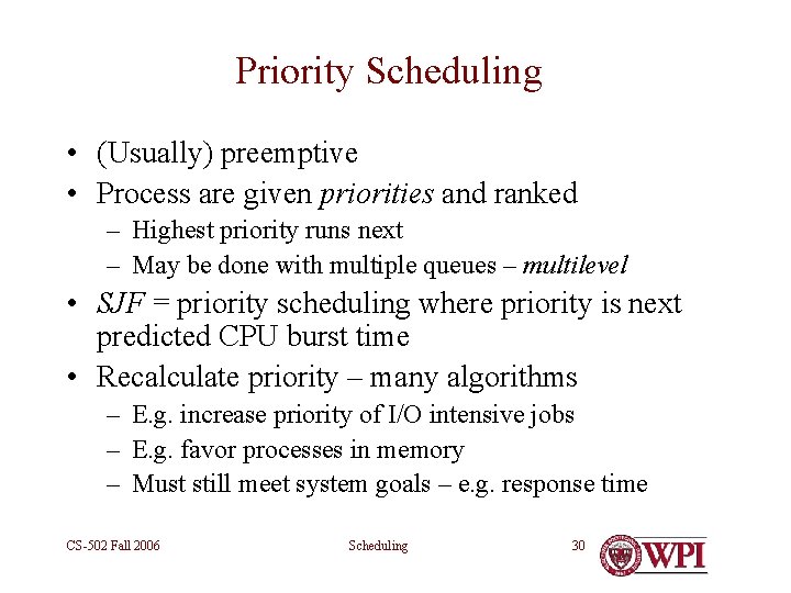Priority Scheduling • (Usually) preemptive • Process are given priorities and ranked – Highest