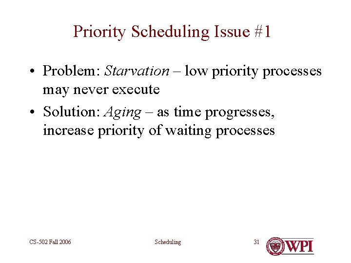 Priority Scheduling Issue #1 • Problem: Starvation – low priority processes may never execute