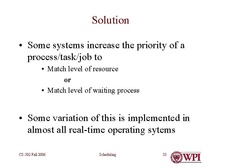 Solution • Some systems increase the priority of a process/task/job to • Match level