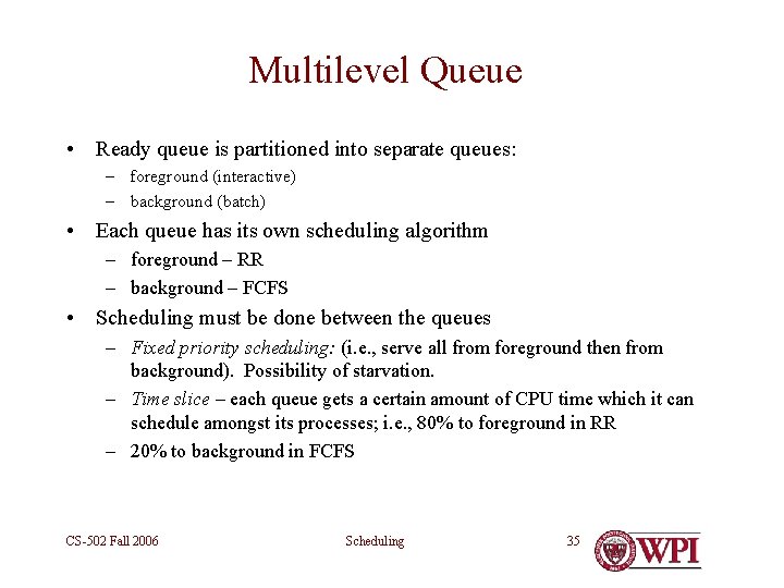 Multilevel Queue • Ready queue is partitioned into separate queues: – foreground (interactive) –