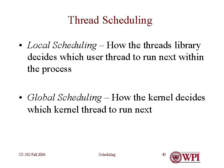 Thread Scheduling • Local Scheduling – How the threads library decides which user thread