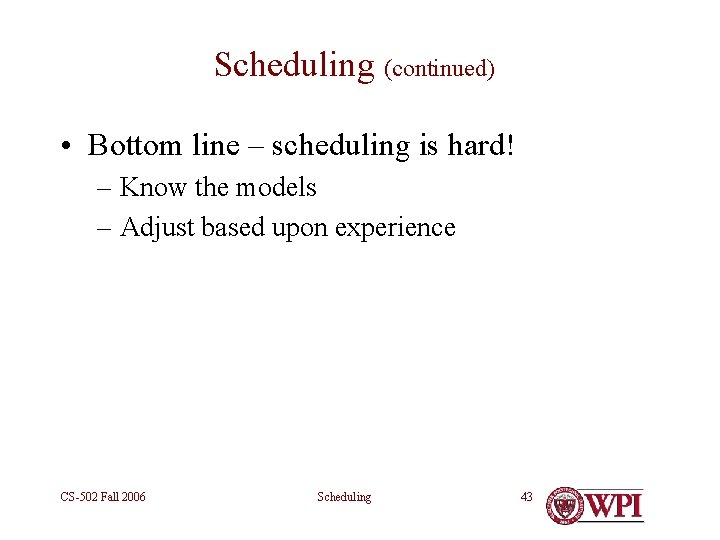 Scheduling (continued) • Bottom line – scheduling is hard! – Know the models –