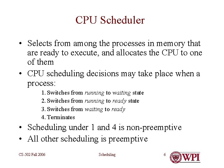 CPU Scheduler • Selects from among the processes in memory that are ready to