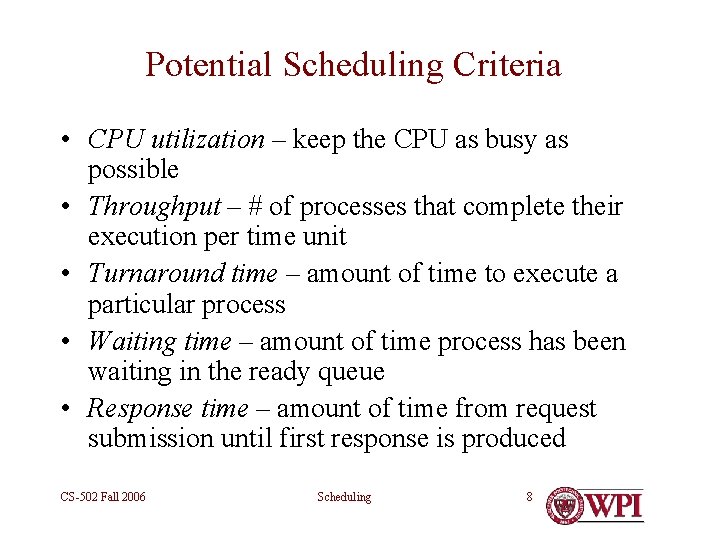 Potential Scheduling Criteria • CPU utilization – keep the CPU as busy as possible