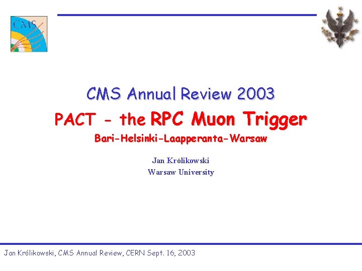CMS Annual Review 2003 PACT - the RPC Muon Trigger Bari-Helsinki-Laapperanta-Warsaw Jan Królikowski Warsaw CMS Annual Review 2003 PACT - the RPC Muon Trigger Bari-Helsinki-Laapperanta-Warsaw Jan Królikowski Warsaw