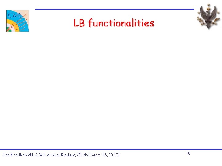 LB functionalities Jan Królikowski, CMS Annual Review, CERN Sept. 16, 2003 10 LB functionalities Jan Królikowski, CMS Annual Review, CERN Sept. 16, 2003 10