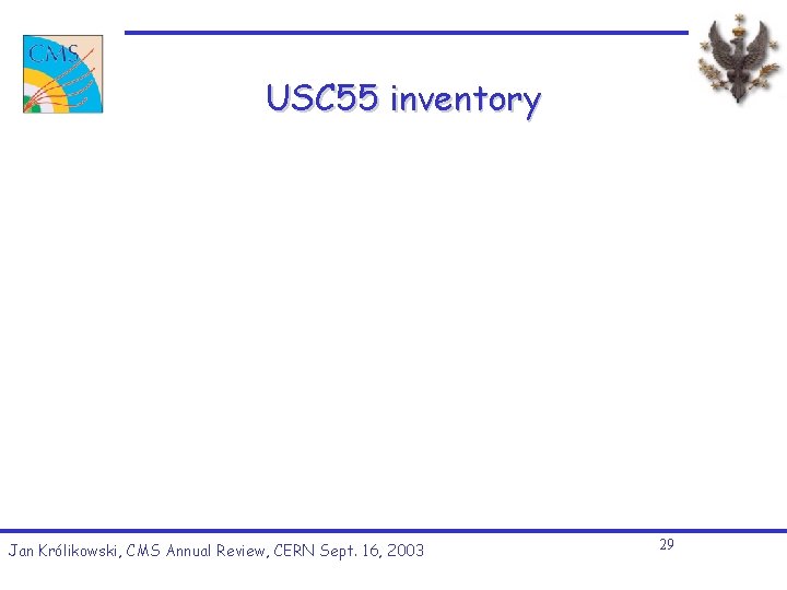 USC 55 inventory Jan Królikowski, CMS Annual Review, CERN Sept. 16, 2003 29 USC 55 inventory Jan Królikowski, CMS Annual Review, CERN Sept. 16, 2003 29