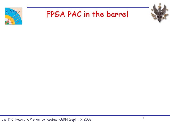 FPGA PAC in the barrel Jan Królikowski, CMS Annual Review, CERN Sept. 16, 2003 FPGA PAC in the barrel Jan Królikowski, CMS Annual Review, CERN Sept. 16, 2003