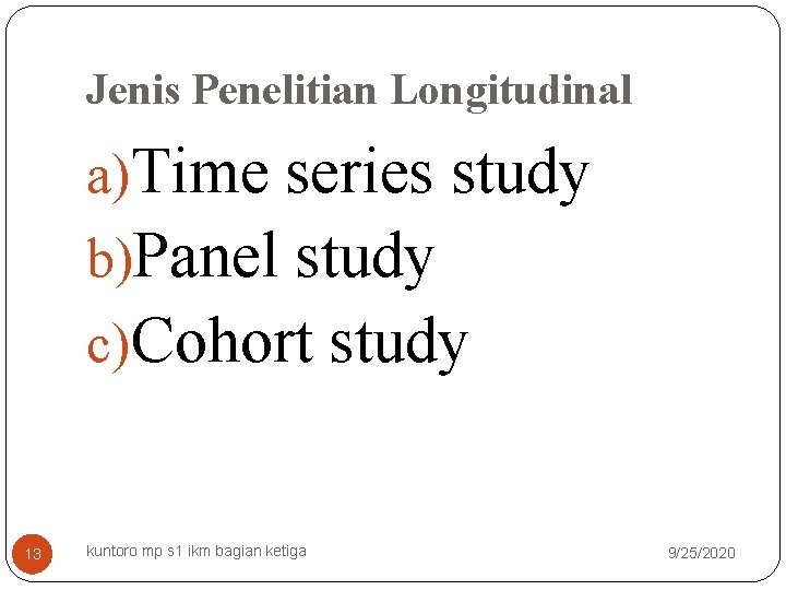 Jenis Penelitian Longitudinal a)Time series study b)Panel study c)Cohort study 13 kuntoro mp s