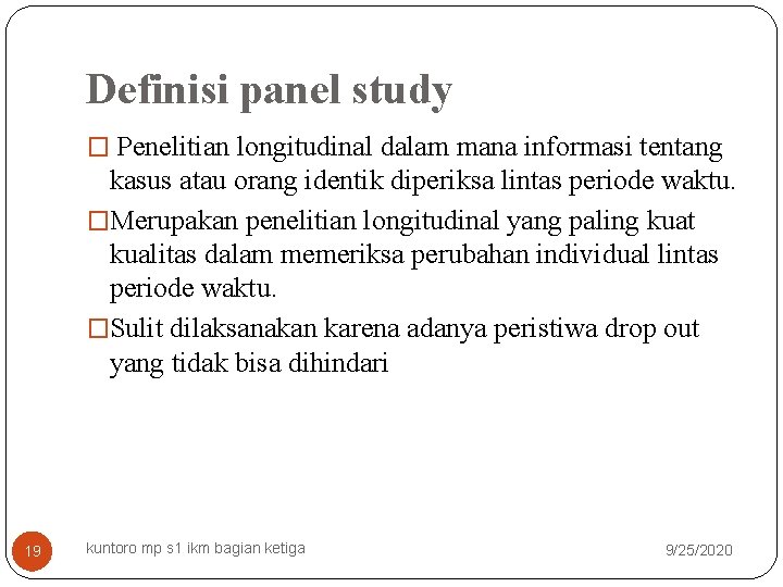 Definisi panel study � Penelitian longitudinal dalam mana informasi tentang kasus atau orang identik