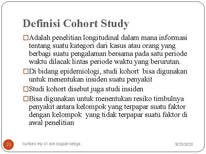 Definisi Cohort Study �Adalah penelitian longitudinal dalam mana informasi tentang suatu kategori dari kasus