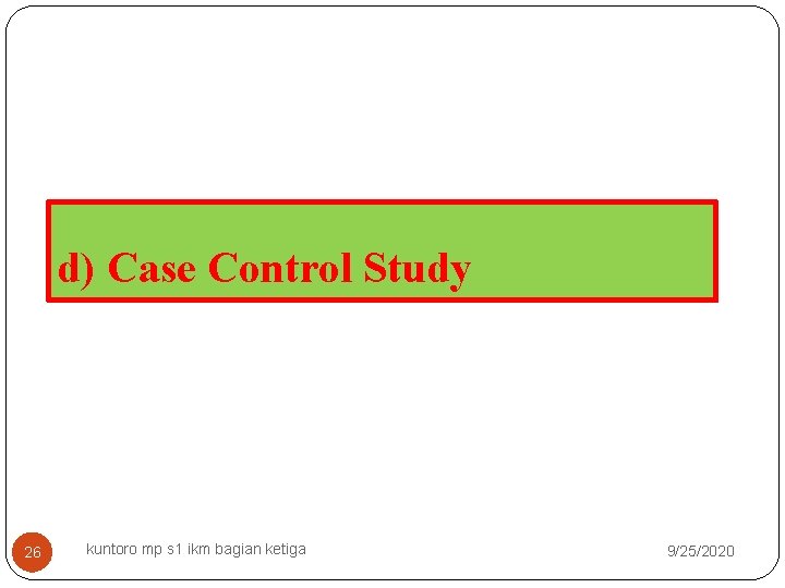 d) Case Control Study 26 kuntoro mp s 1 ikm bagian ketiga 9/25/2020 