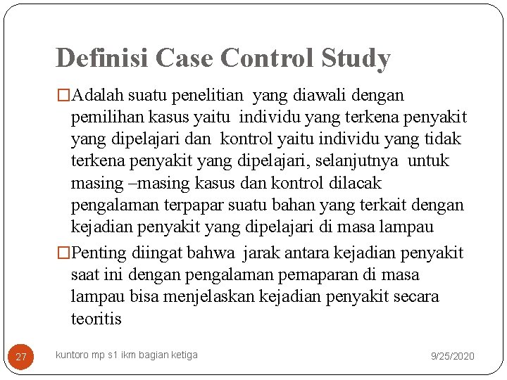 Definisi Case Control Study �Adalah suatu penelitian yang diawali dengan pemilihan kasus yaitu individu