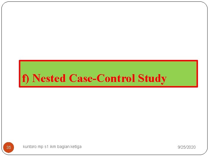 f) Nested Case-Control Study 35 kuntoro mp s 1 ikm bagian ketiga 9/25/2020 