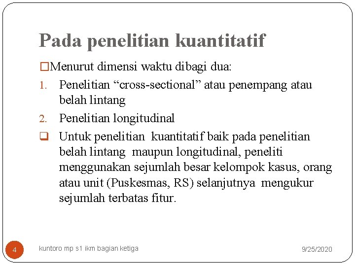 Pada penelitian kuantitatif �Menurut dimensi waktu dibagi dua: Penelitian “cross-sectional” atau penempang atau belah