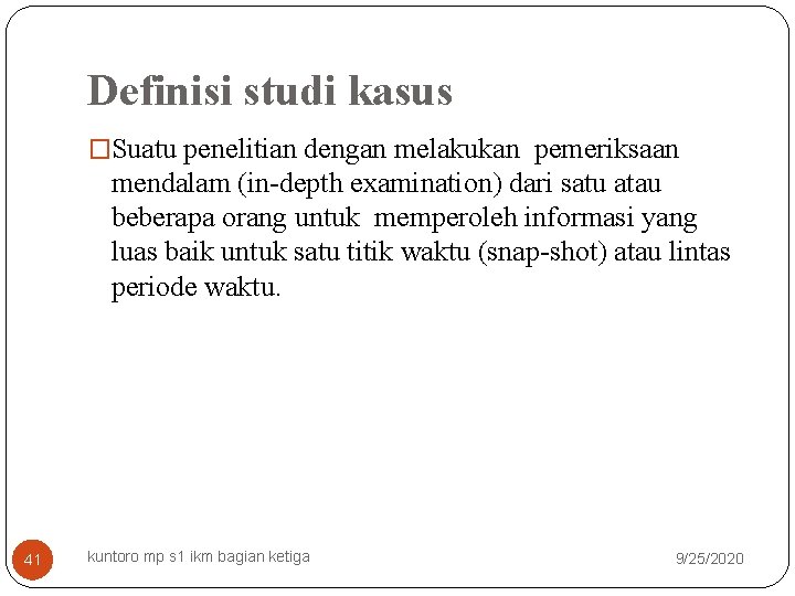 Definisi studi kasus �Suatu penelitian dengan melakukan pemeriksaan mendalam (in-depth examination) dari satu atau