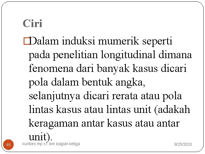 Ciri �Dalam induksi mumerik seperti 46 pada penelitian longitudinal dimana fenomena dari banyak kasus