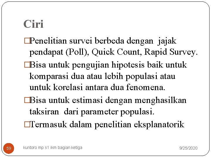 Ciri �Penelitian survei berbeda dengan jajak pendapat (Poll), Quick Count, Rapid Survey. �Bisa untuk